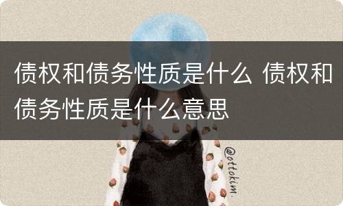 债权和债务性质是什么 债权和债务性质是什么意思
