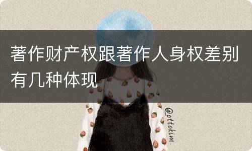 著作财产权跟著作人身权差别有几种体现