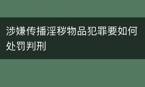 涉嫌传播淫秽物品犯罪要如何处罚判刑