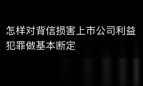 怎样对背信损害上市公司利益犯罪做基本断定