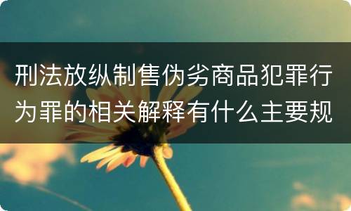 刑法放纵制售伪劣商品犯罪行为罪的相关解释有什么主要规定