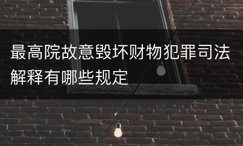 最高院故意毁坏财物犯罪司法解释有哪些规定