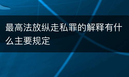 最高法放纵走私罪的解释有什么主要规定