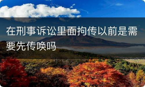 在刑事诉讼里面拘传以前是需要先传唤吗