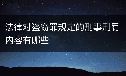 法律对盗窃罪规定的刑事刑罚内容有哪些