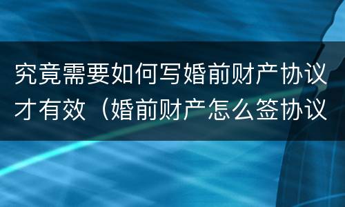 究竟需要如何写婚前财产协议才有效（婚前财产怎么签协议）