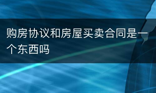 购房协议和房屋买卖合同是一个东西吗