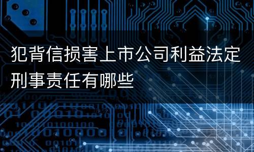 犯背信损害上市公司利益法定刑事责任有哪些