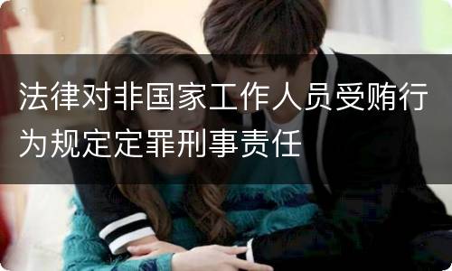法律对非国家工作人员受贿行为规定定罪刑事责任