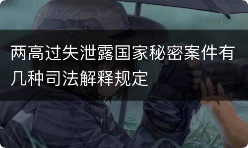 两高过失泄露国家秘密案件有几种司法解释规定