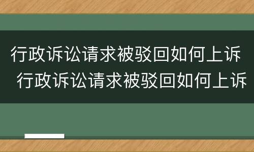 行政诉讼请求被驳回如何上诉 行政诉讼请求被驳回如何上诉呢