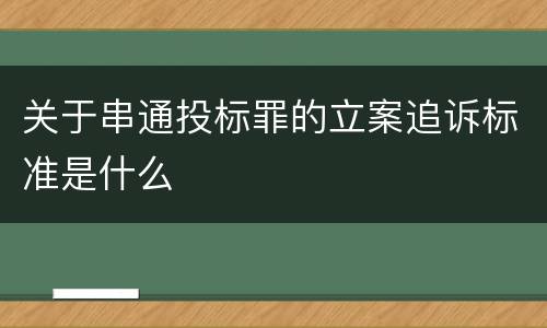 关于串通投标罪的立案追诉标准是什么