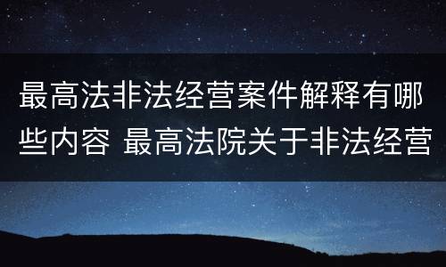 最高法非法经营案件解释有哪些内容 最高法院关于非法经营罪司法解释
