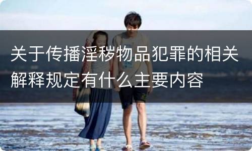 关于传播淫秽物品犯罪的相关解释规定有什么主要内容