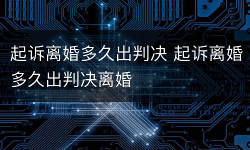 起诉离婚多久出判决 起诉离婚多久出判决离婚