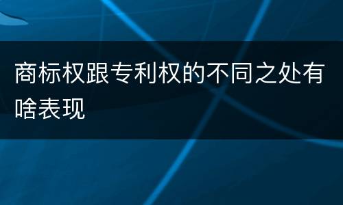 商标权跟专利权的不同之处有啥表现