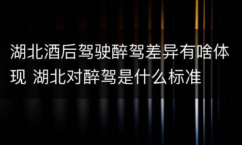 湖北酒后驾驶醉驾差异有啥体现 湖北对醉驾是什么标准