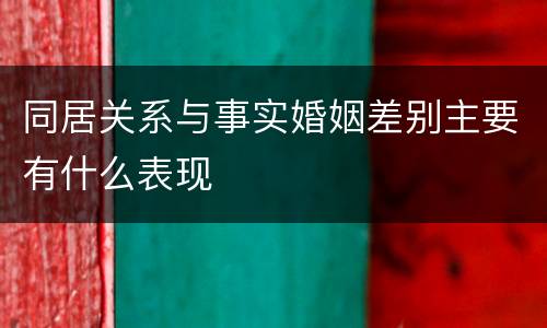 同居关系与事实婚姻差别主要有什么表现