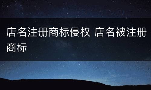 店名注册商标侵权 店名被注册商标