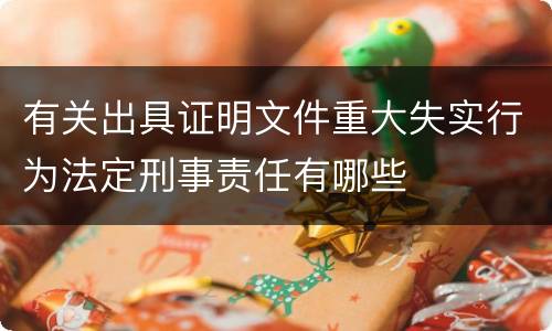 有关出具证明文件重大失实行为法定刑事责任有哪些