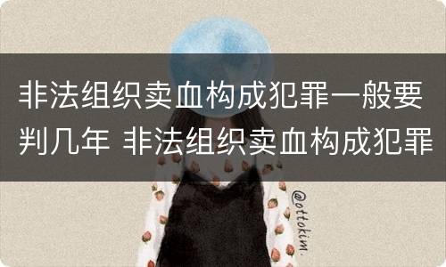 非法组织卖血构成犯罪一般要判几年 非法组织卖血构成犯罪一般要判几年缓刑