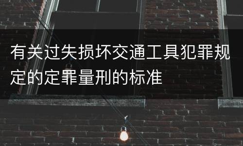有关过失损坏交通工具犯罪规定的定罪量刑的标准