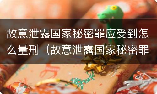 故意泄露国家秘密罪应受到怎么量刑（故意泄露国家秘密罪量刑标准）