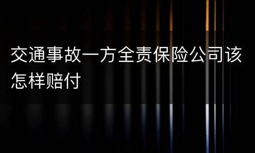交通事故一方全责保险公司该怎样赔付