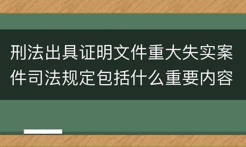 刑法出具证明文件重大失实案件司法规定包括什么重要内容