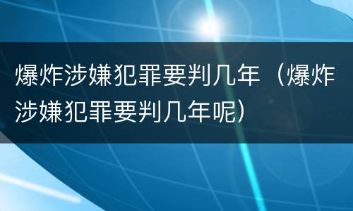 爆炸涉嫌犯罪要判几年（爆炸涉嫌犯罪要判几年呢）