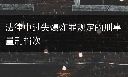 法律中过失爆炸罪规定的刑事量刑档次