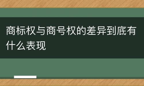 商标权与商号权的差异到底有什么表现