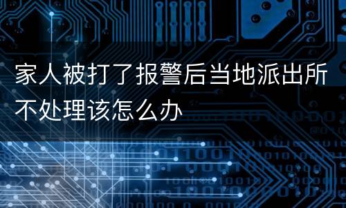 家人被打了报警后当地派出所不处理该怎么办