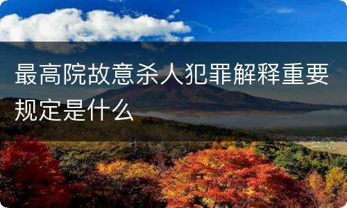 最高院故意杀人犯罪解释重要规定是什么