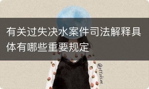 有关过失决水案件司法解释具体有哪些重要规定