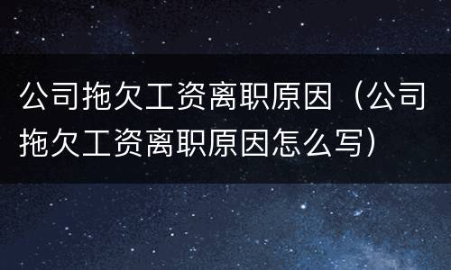 公司拖欠工资离职原因（公司拖欠工资离职原因怎么写）