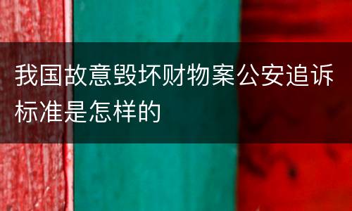 我国故意毁坏财物案公安追诉标准是怎样的