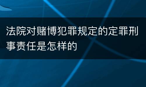 法院对赌博犯罪规定的定罪刑事责任是怎样的