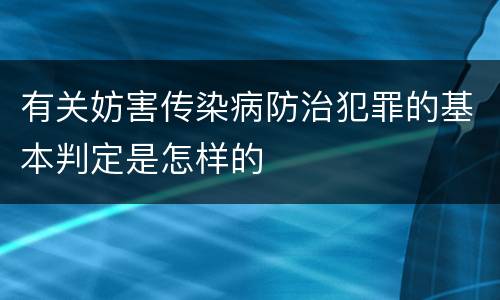 有关妨害传染病防治犯罪的基本判定是怎样的