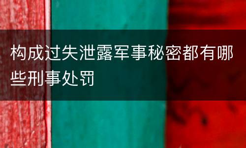 构成过失泄露军事秘密都有哪些刑事处罚