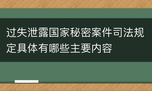 过失泄露国家秘密案件司法规定具体有哪些主要内容