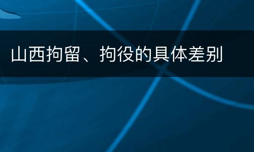 山西拘留、拘役的具体差别