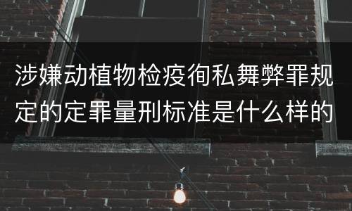 涉嫌动植物检疫徇私舞弊罪规定的定罪量刑标准是什么样的