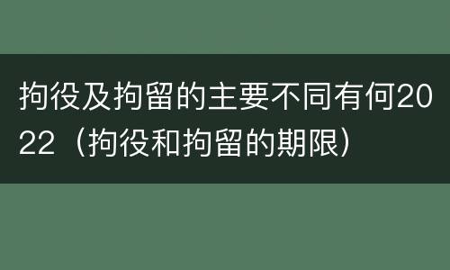 拘役及拘留的主要不同有何2022（拘役和拘留的期限）