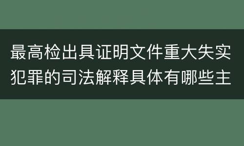 最高检出具证明文件重大失实犯罪的司法解释具体有哪些主要规定