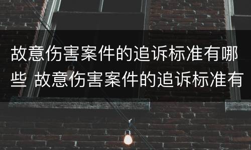 故意伤害案件的追诉标准有哪些 故意伤害案件的追诉标准有哪些内容