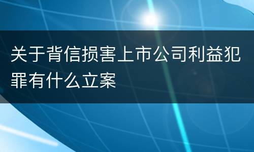 关于背信损害上市公司利益犯罪有什么立案