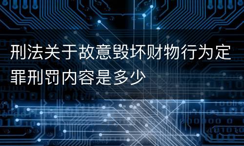 刑法关于故意毁坏财物行为定罪刑罚内容是多少