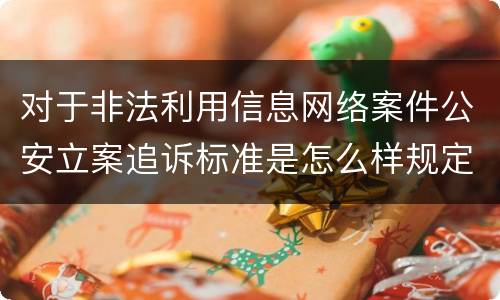 对于非法利用信息网络案件公安立案追诉标准是怎么样规定