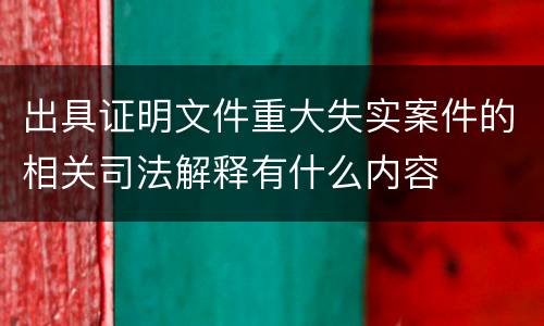 出具证明文件重大失实案件的相关司法解释有什么内容
